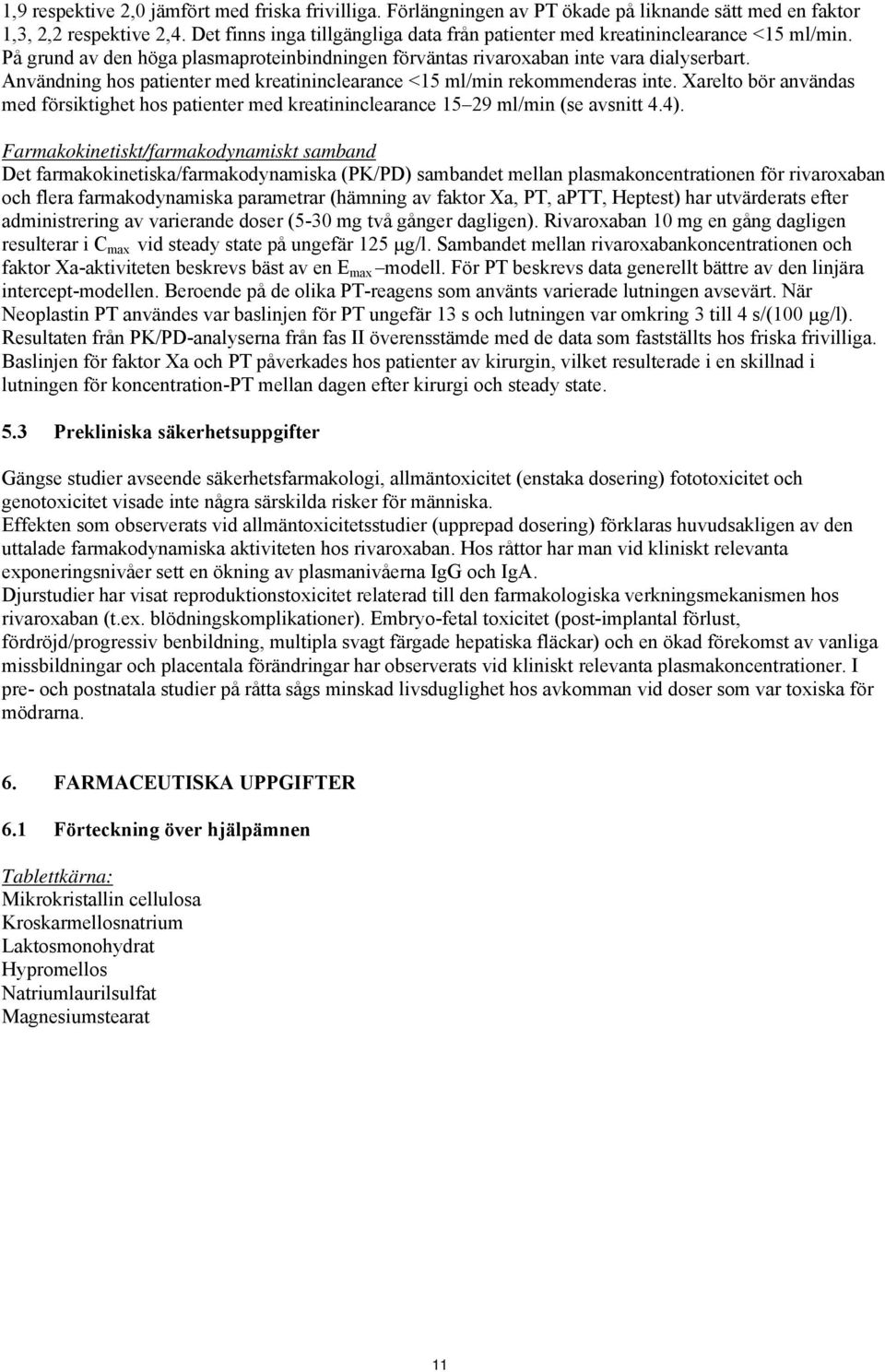 Användning hos patienter med kreatininclearance <15 ml/min rekommenderas inte. Xarelto bör användas med försiktighet hos patienter med kreatininclearance 15 29 ml/min (se avsnitt 4.4).