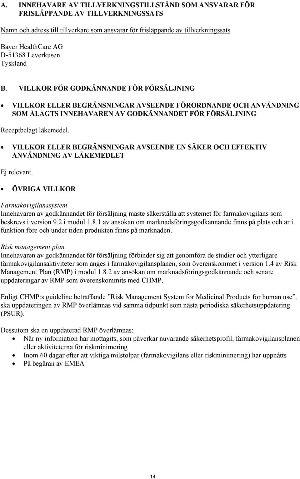 VILLKOR FÖR GODKÄNNANDE FÖR FÖRSÄLJNING VILLKOR ELLER BEGRÄNSNINGAR AVSEENDE FÖRORDNANDE OCH ANVÄNDNING SOM ÅLAGTS INNEHAVAREN AV GODKÄNNANDET FÖR FÖRSÄLJNING Receptbelagt läkemedel.