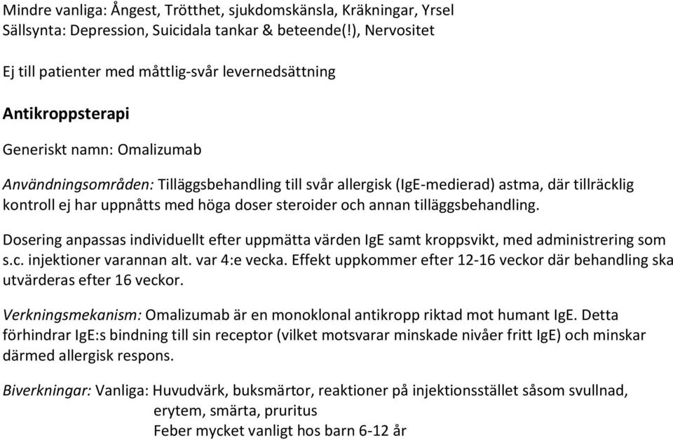 tillräcklig kontroll ej har uppnåtts med höga doser steroider och annan tilläggsbehandling. Dosering anpassas individuellt efter uppmätta värden IgE samt kroppsvikt, med administrering som s.c. injektioner varannan alt.