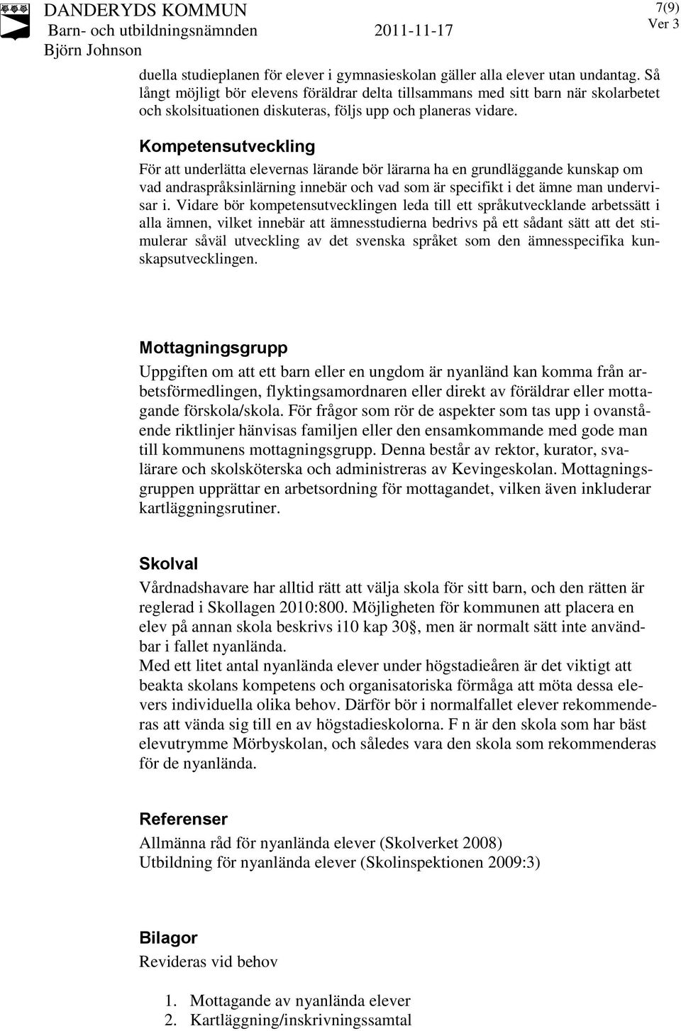 Kompetensutveckling För att underlätta elevernas lärande bör lärarna ha en grundläggande kunskap om vad andraspråksinlärning innebär och vad som är specifikt i det ämne man undervisar i.