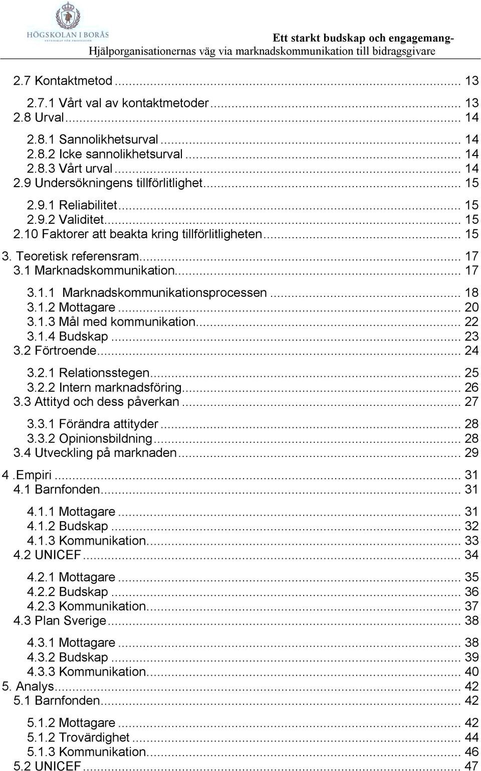 .. 18 3.1.2 Mottagare... 20 3.1.3 Mål med kommunikation... 22 3.1.4 Budskap... 23 3.2 Förtroende... 24 3.2.1 Relationsstegen... 25 3.2.2 Intern marknadsföring... 26 3.3 Attityd och dess påverkan.