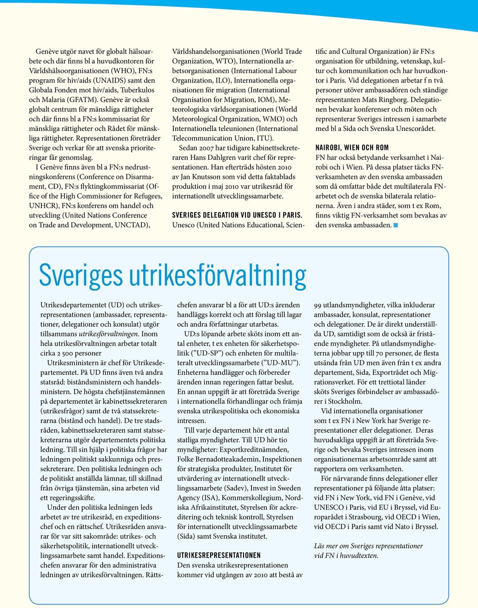 Representationen företräder Sverige och verkar för att svenska prioriteringar får genomslag.