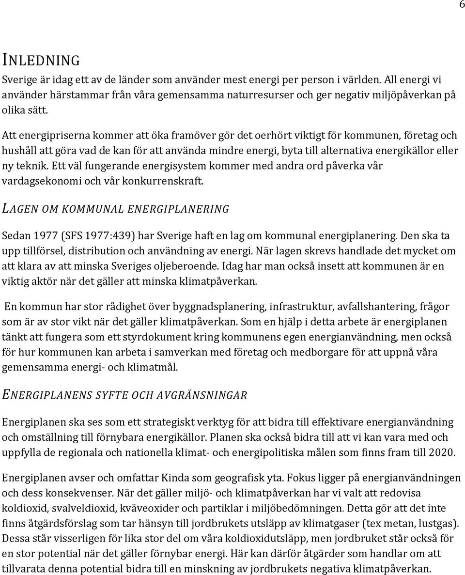 Att energipriserna kommer att öka framöver gör det oerhört viktigt för kommunen, företag och hushåll att göra vad de kan för att använda mindre energi, byta till alternativa energikällor eller ny