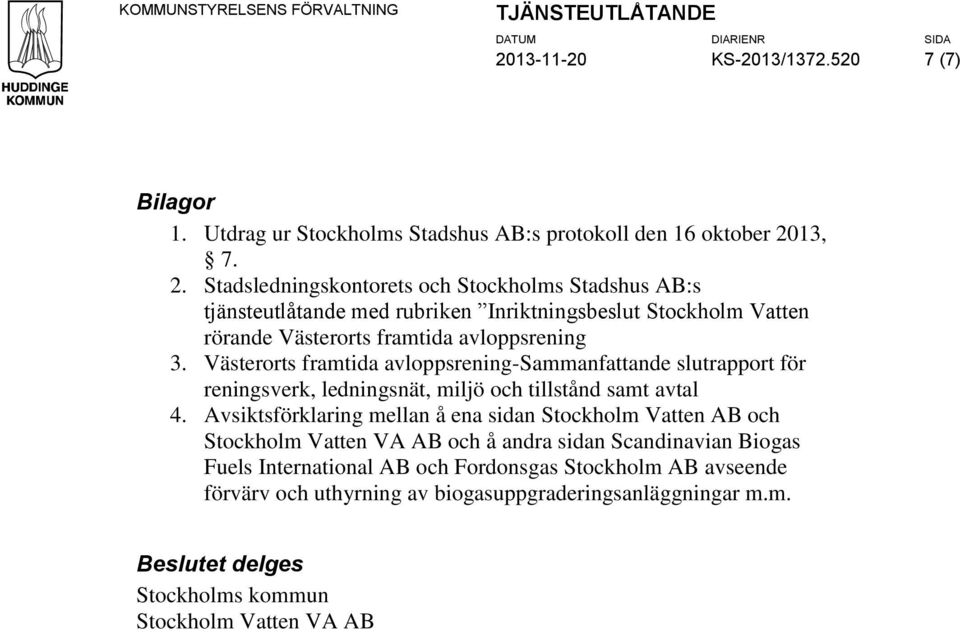 13, 7. 2. Stadsledningskontorets och Stockholms Stadshus AB:s tjänsteutlåtande med rubriken Inriktningsbeslut Stockholm Vatten rörande Västerorts framtida avloppsrening 3.