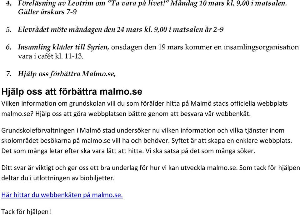 se Vilken information om grundskolan vill du som förälder hitta på Malmö stads officiella webbplats malmo.se? Hjälp oss att göra webbplatsen bättre genom att besvara vår webbenkät.