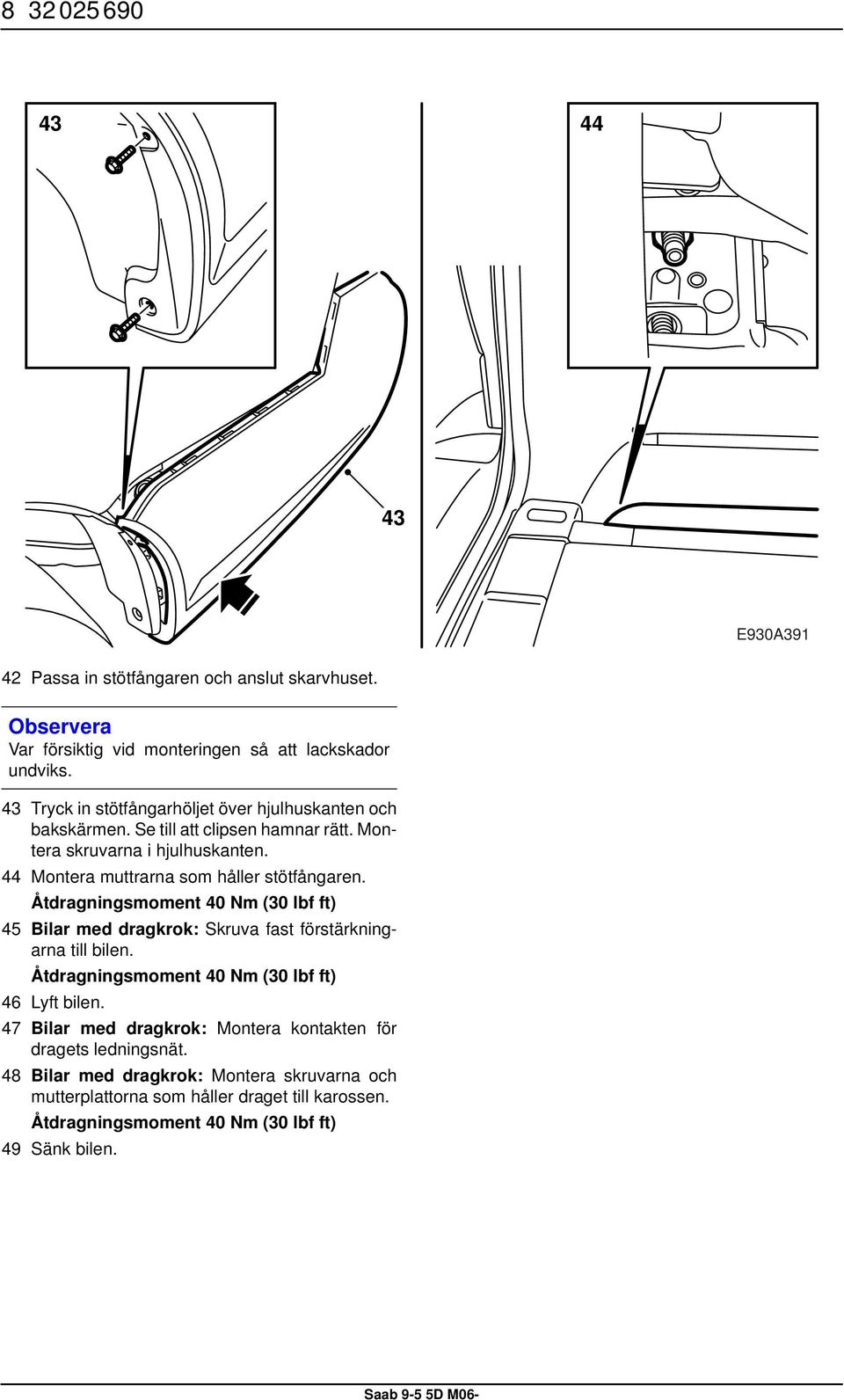 44 Montera muttrarna som håller stötfångaren. Åtdragningsmoment 40 Nm (30 lbf ft) 45 Bilar med dragkrok: Skruva fast förstärkningarna till bilen.