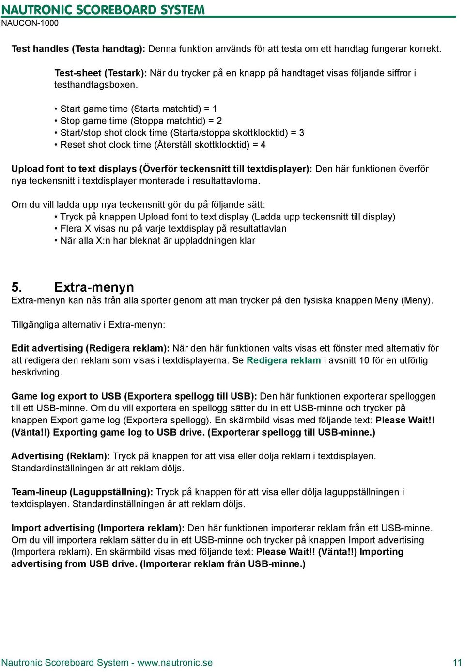 Start game time (Starta matchtid) = 1 Stop game time (Stoppa matchtid) = 2 Start/stop shot clock time (Starta/stoppa skottklocktid) = 3 Reset shot clock time (Återställ skottklocktid) = 4 Upload font