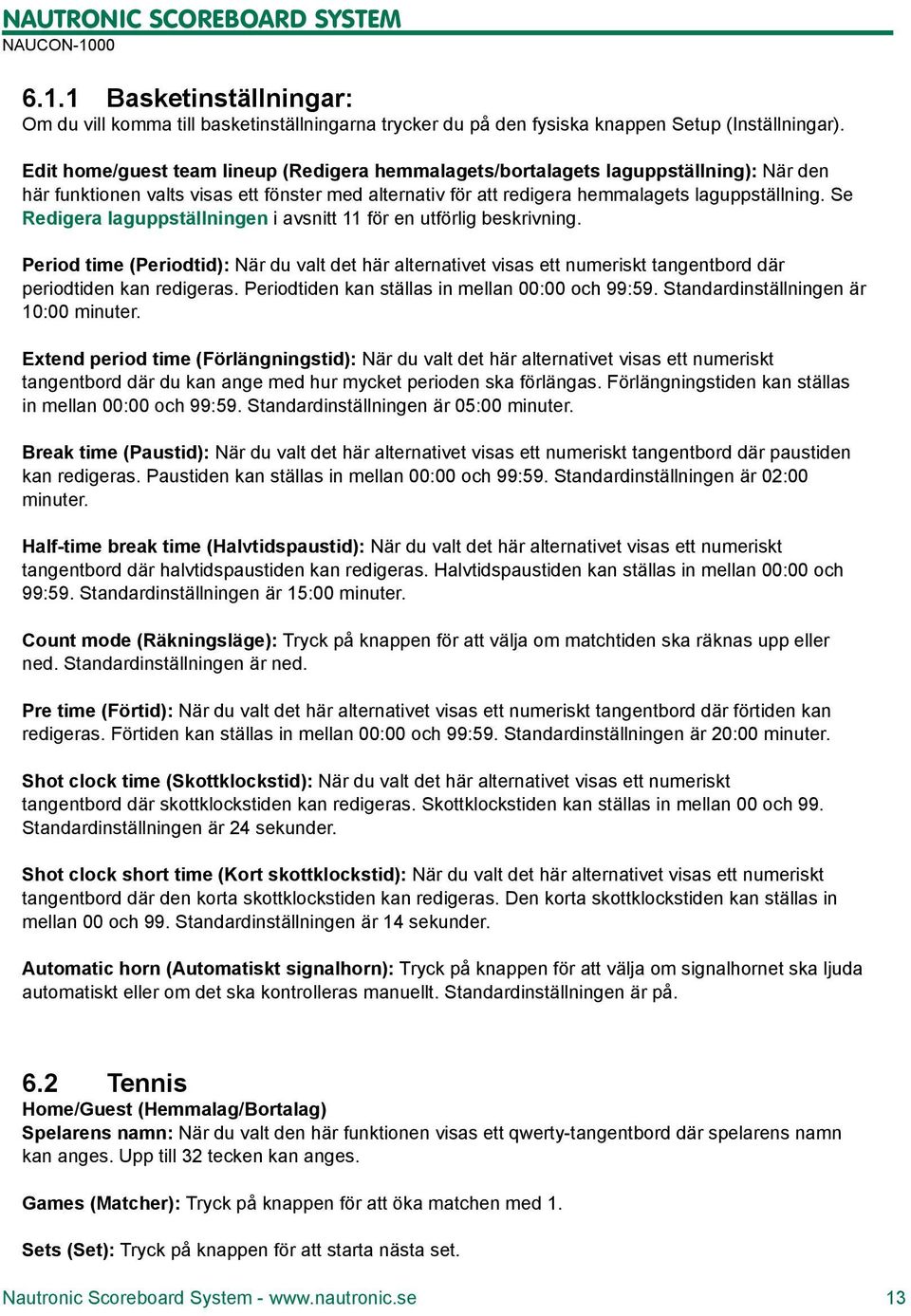 Se Redigera laguppställningen i avsnitt 11 för en utförlig beskrivning. Period time (Periodtid): När du valt det här alternativet visas ett numeriskt tangentbord där periodtiden kan redigeras.