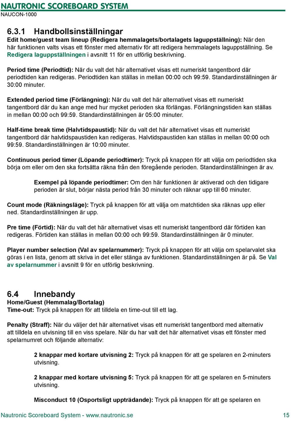 Period time (Periodtid): När du valt det här alternativet visas ett numeriskt tangentbord där periodtiden kan redigeras. Periodtiden kan ställas in mellan 00:00 och 99:59.