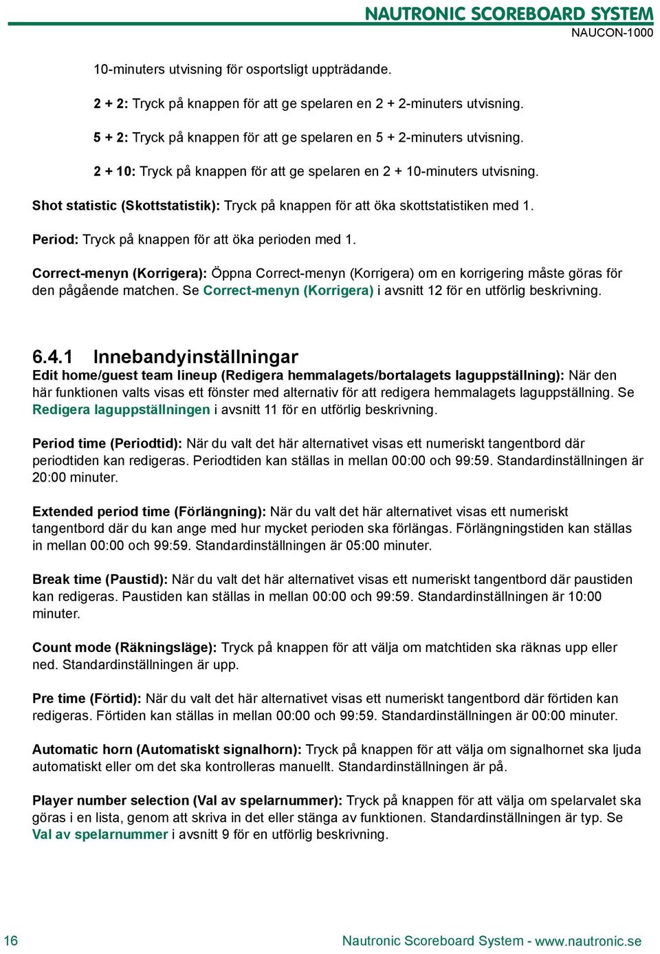 Shot statistic (Skottstatistik): Tryck på knappen för att öka skottstatistiken med 1. Period: Tryck på knappen för att öka perioden med 1.