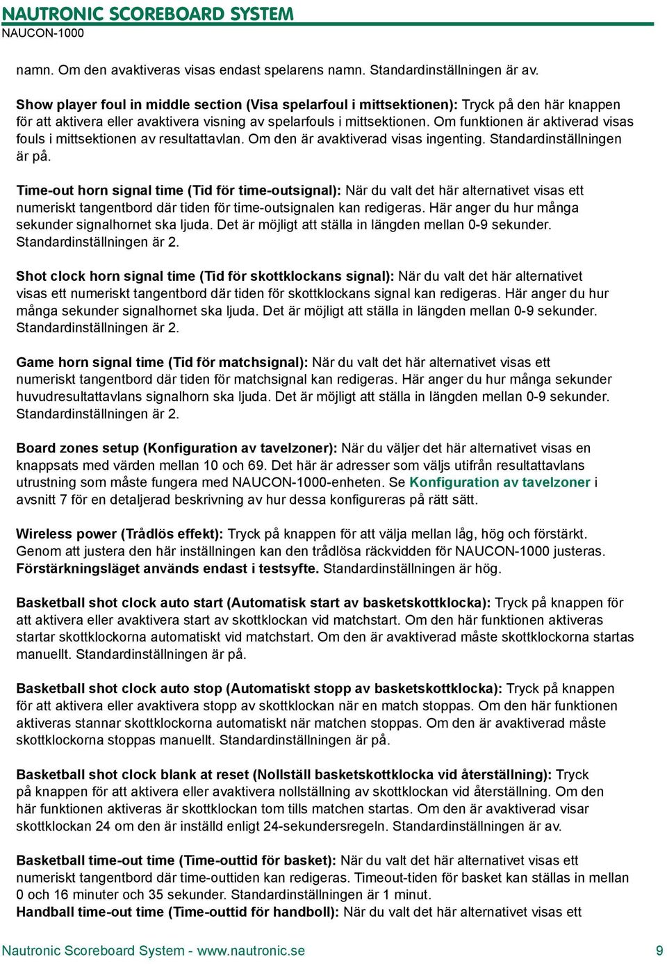 Om funktionen är aktiverad visas fouls i mittsektionen av resultattavlan. Om den är avaktiverad visas ingenting. Standardinställningen är på.