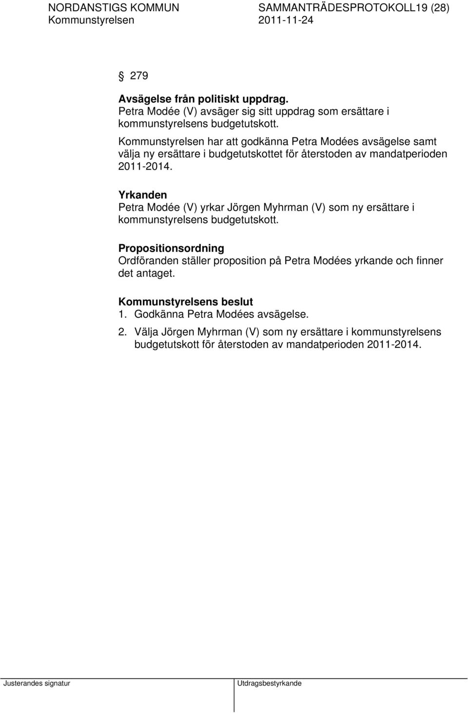 Kommunstyrelsen har att godkänna Petra Modées avsägelse samt välja ny ersättare i budgetutskottet för återstoden av mandatperioden 2011-2014.