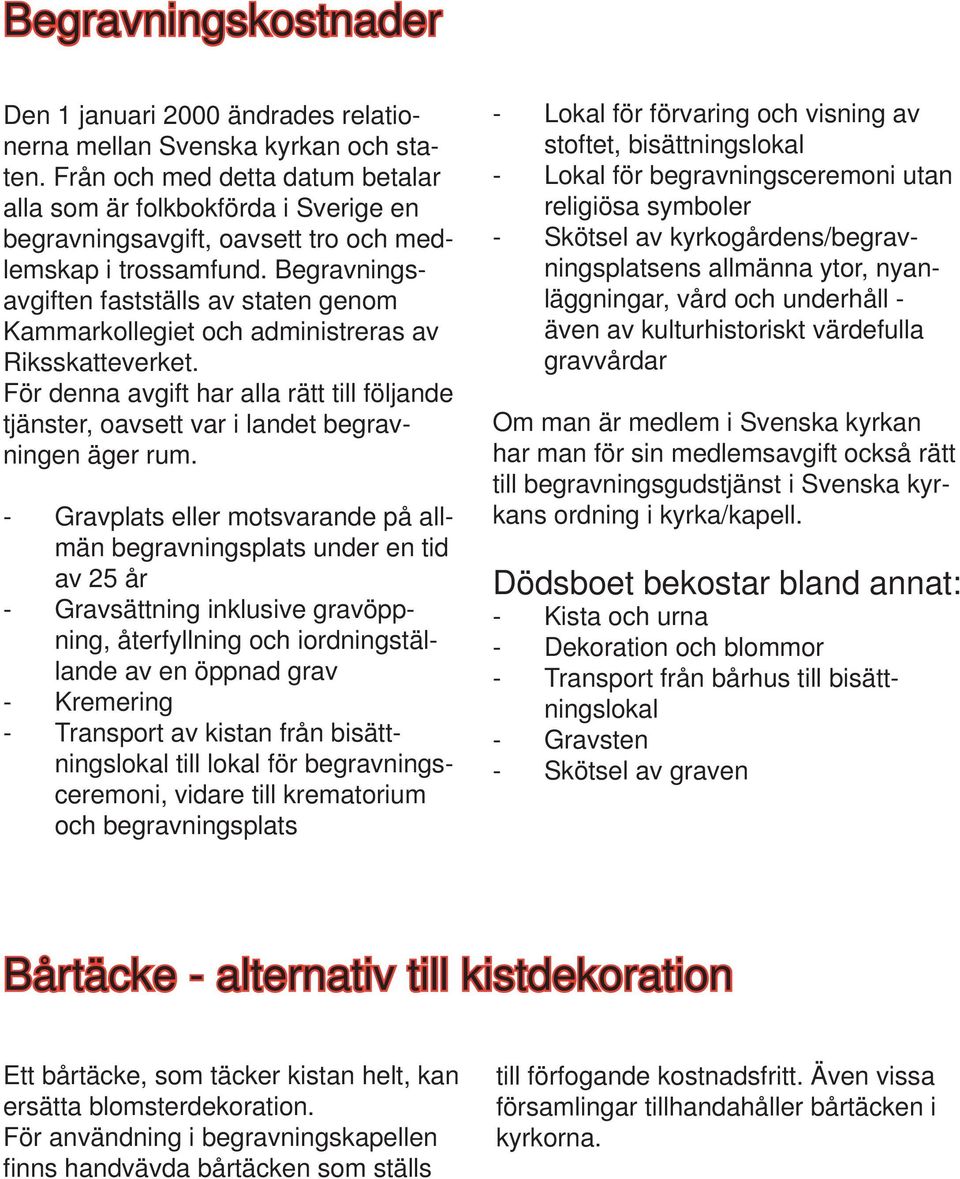 Begravningsavgiften fastställs av staten genom Kammarkollegiet och administreras av Riksskatteverket. För denna avgift har alla rätt till följande tjänster, oavsett var i landet begravningen äger rum.