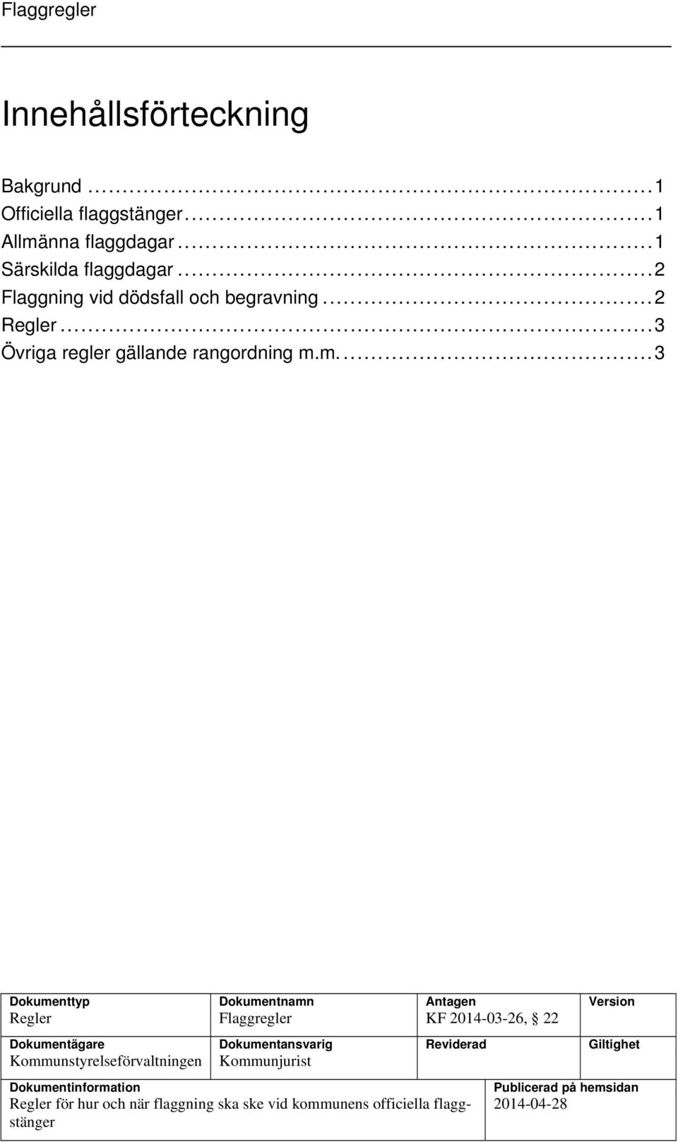 m.... 3 Dokumenttyp Dokumentnamn Antagen Version Regler Flaggregler KF 2014-03-26, 22 Dokumentägare Dokumentansvarig Reviderad