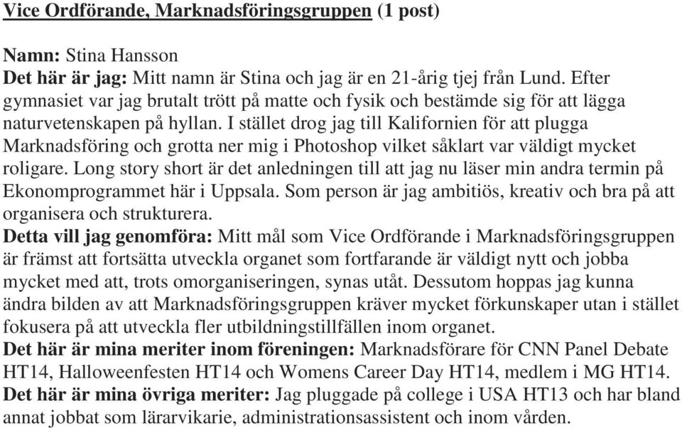 I stället drog jag till Kalifornien för att plugga Marknadsföring och grotta ner mig i Photoshop vilket såklart var väldigt mycket roligare.