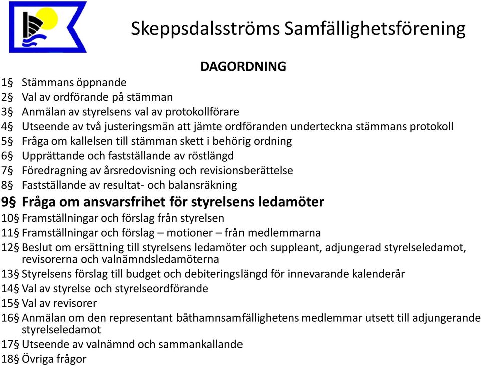 balansräkning 9 Fråga om ansvarsfrihet för styrelsens ledamöter 10 Framställningar och förslag från styrelsen 11 Framställningar och förslag motioner från medlemmarna 12 Beslut om ersättning till