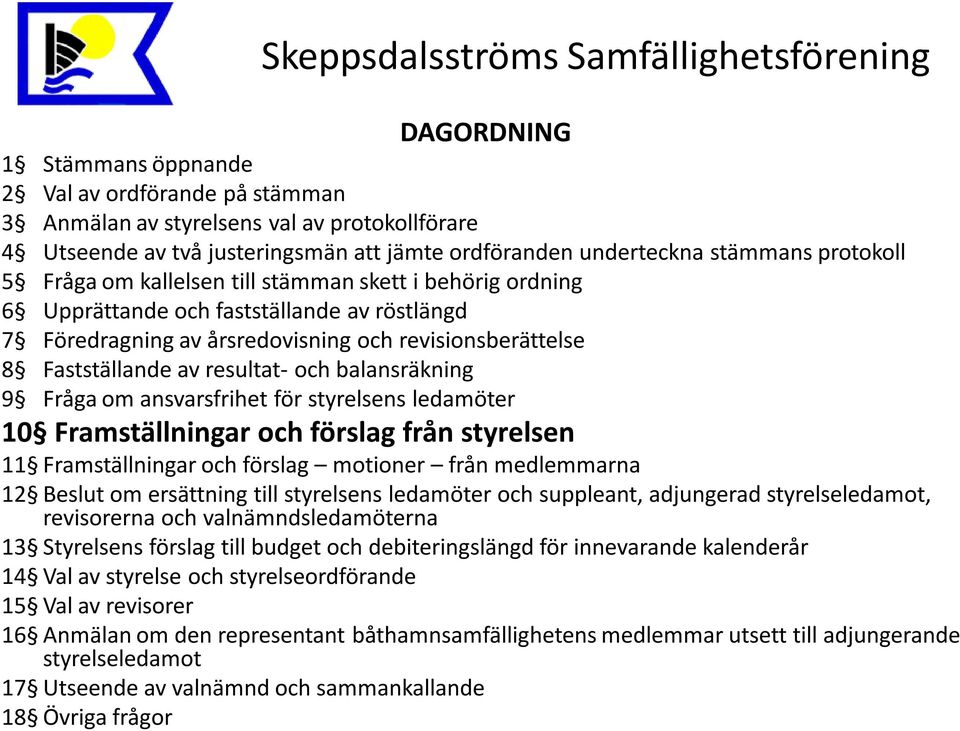 balansräkning 9 Fråga om ansvarsfrihet för styrelsens ledamöter 10 Framställningar och förslag från styrelsen 11 Framställningar och förslag motioner från medlemmarna 12 Beslut om ersättning till