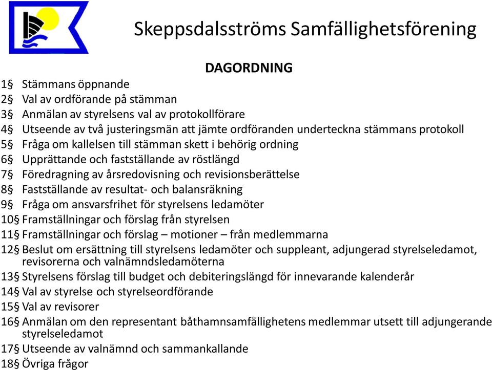 balansräkning 9 Fråga om ansvarsfrihet för styrelsens ledamöter 10 Framställningar och förslag från styrelsen 11 Framställningar och förslag motioner från medlemmarna 12 Beslut om ersättning till
