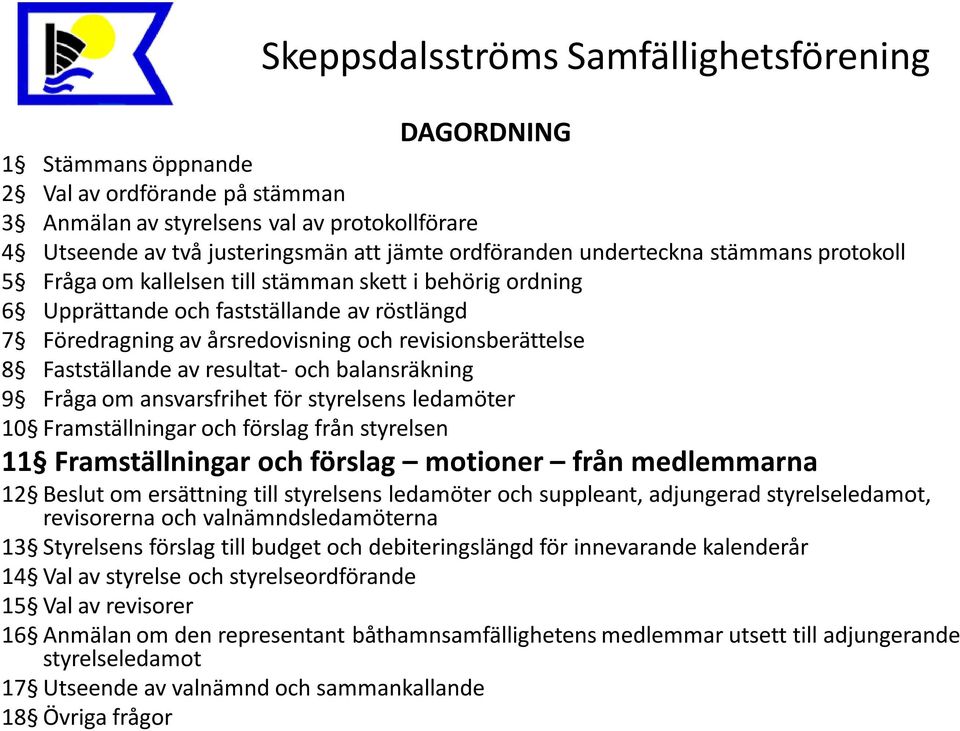 balansräkning 9 Fråga om ansvarsfrihet för styrelsens ledamöter 10 Framställningar och förslag från styrelsen 11 Framställningar och förslag motioner från medlemmarna 12 Beslut om ersättning till