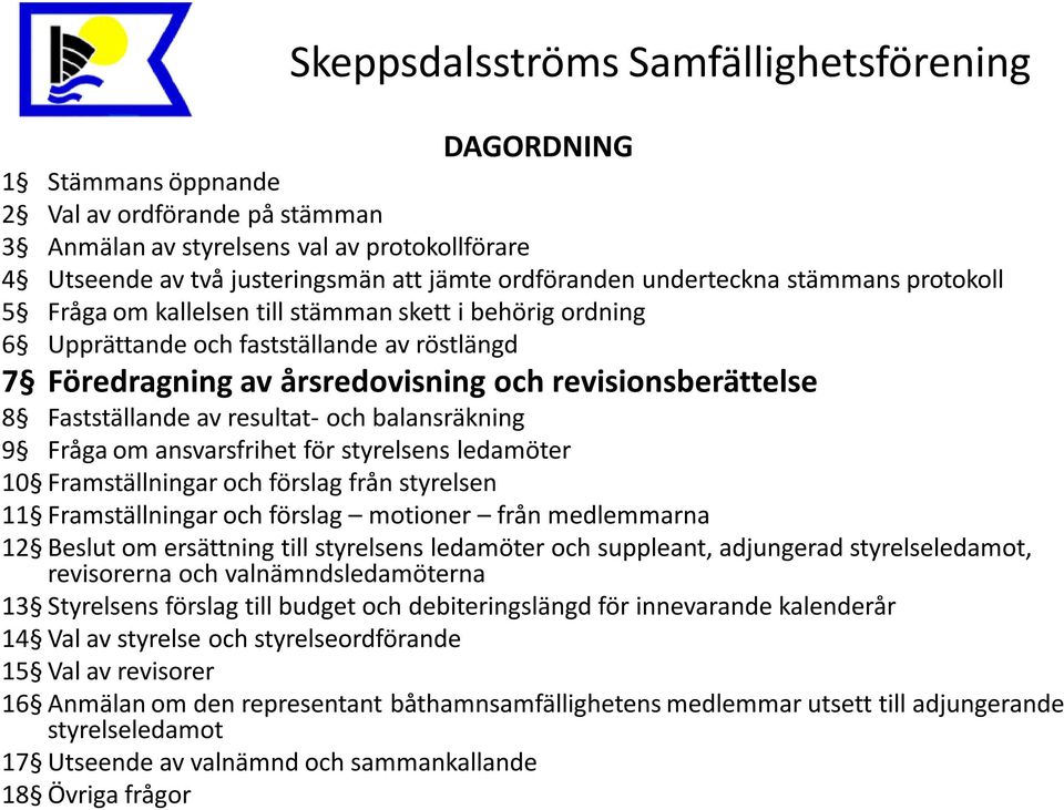 balansräkning 9 Fråga om ansvarsfrihet för styrelsens ledamöter 10 Framställningar och förslag från styrelsen 11 Framställningar och förslag motioner från medlemmarna 12 Beslut om ersättning till