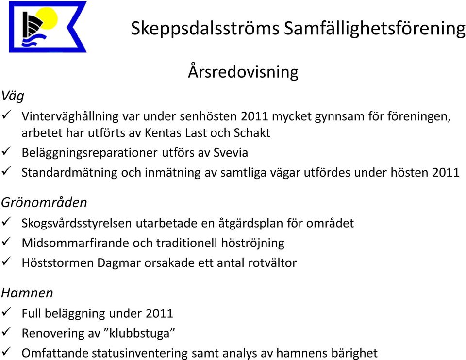 2011 Grönområden Skogsvårdsstyrelsen utarbetade en åtgärdsplan för området Midsommarfirande och traditionell höströjning Höststormen Dagmar