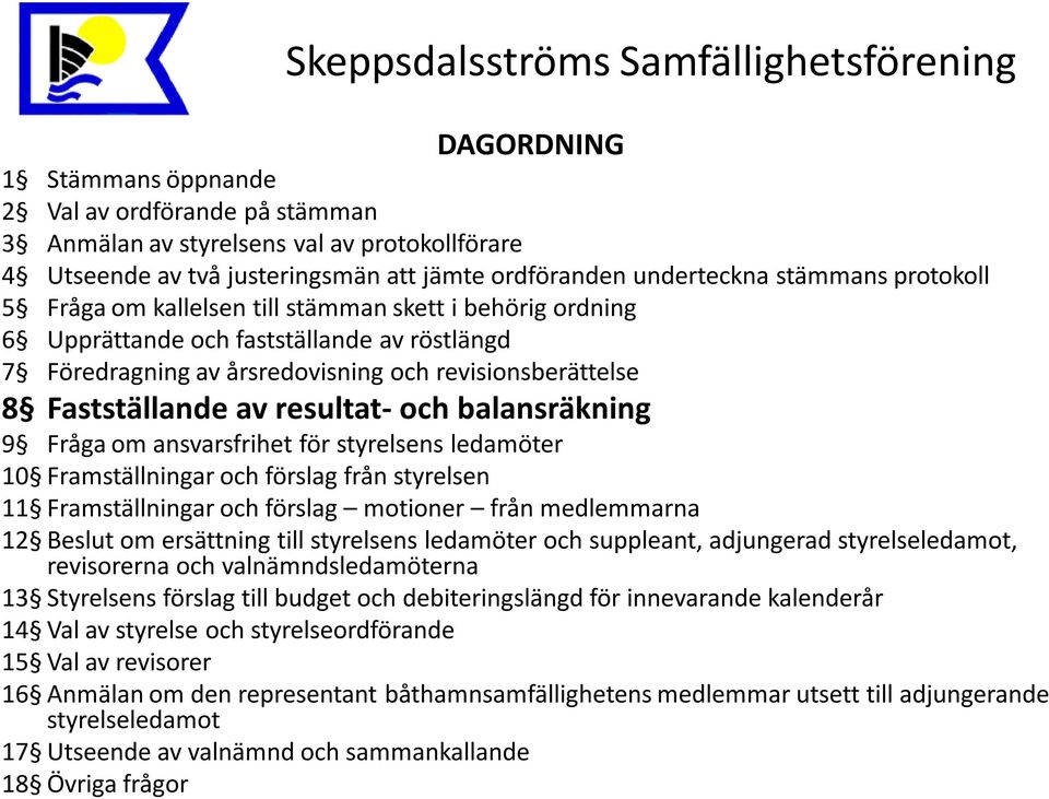 balansräkning 9 Fråga om ansvarsfrihet för styrelsens ledamöter 10 Framställningar och förslag från styrelsen 11 Framställningar och förslag motioner från medlemmarna 12 Beslut om ersättning till