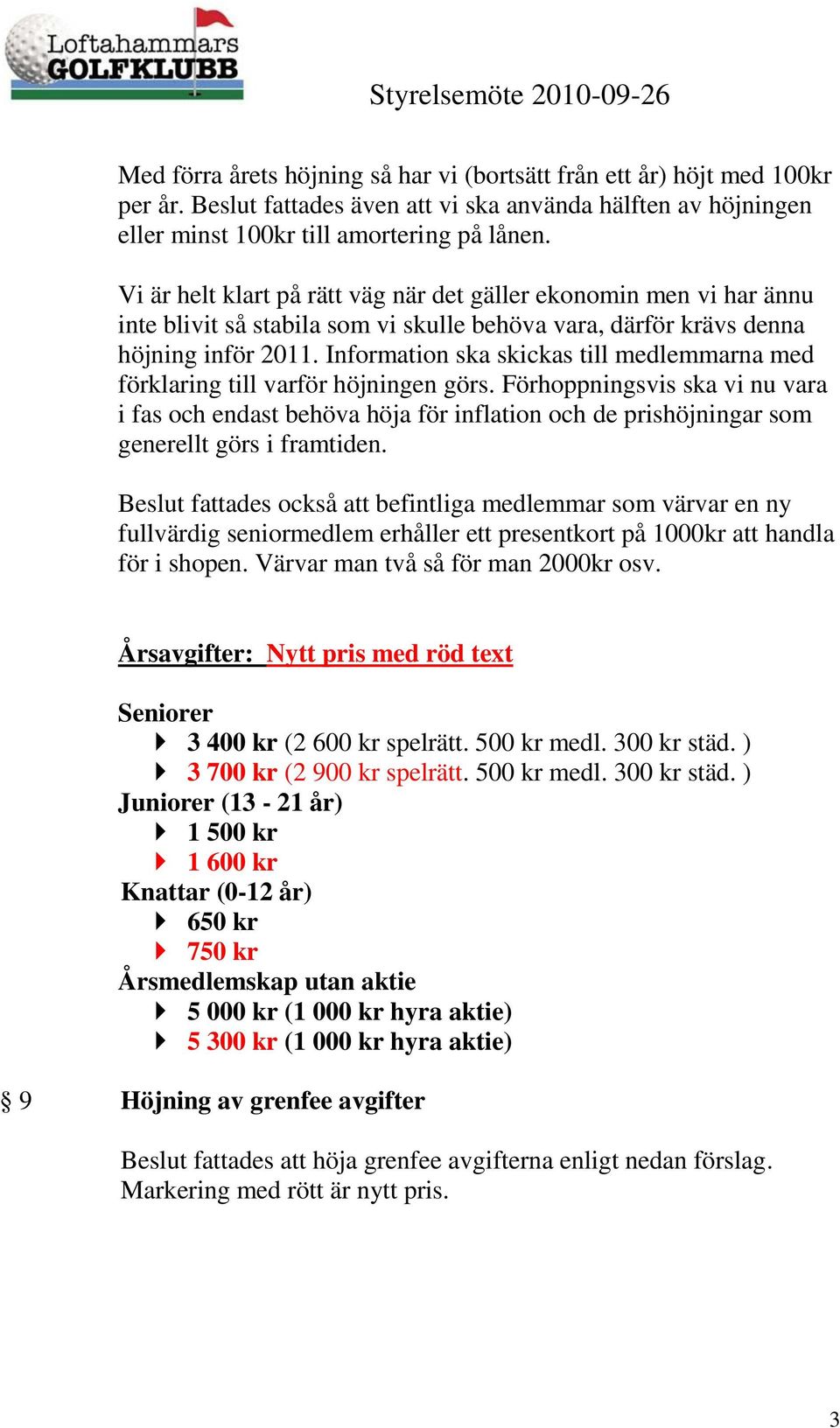 Information ska skickas till medlemmarna med förklaring till varför höjningen görs.