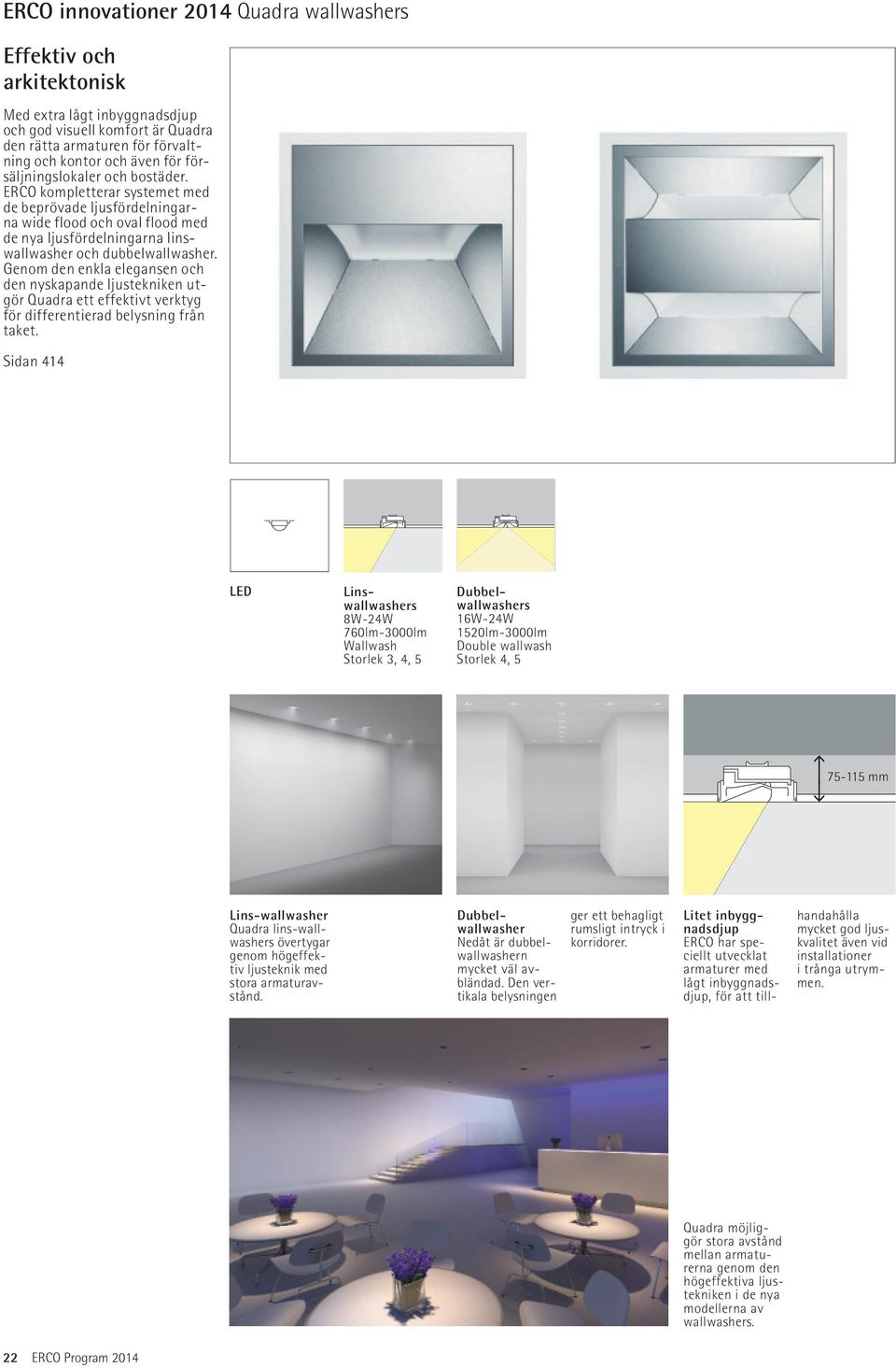 Genom den enkla elegansen och den nyskapande ljustekniken utgör Quadra ett effektivt verktyg för differentierad belysning från taket.