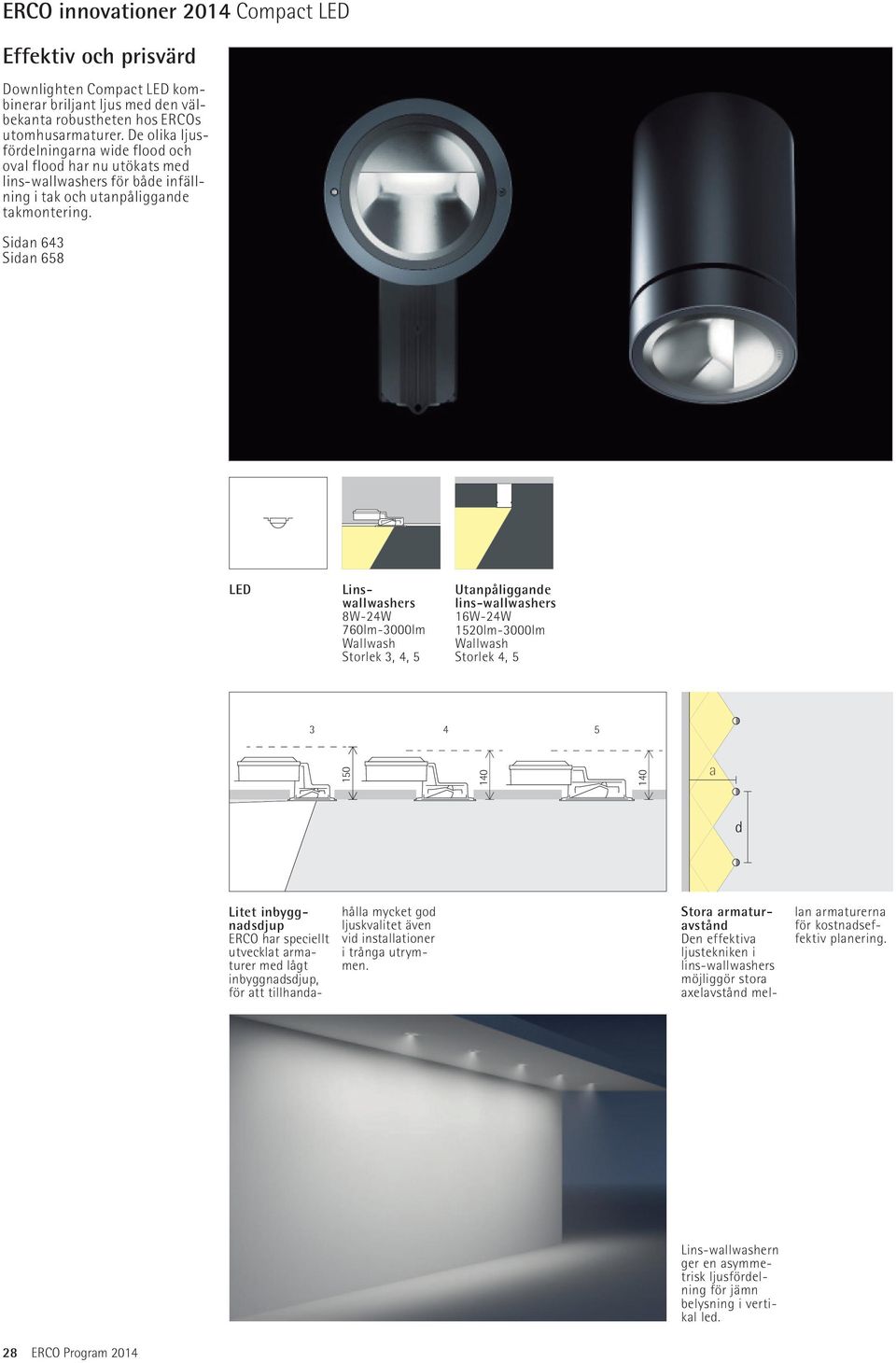 Sidan 643 Sidan 658 Linswallwashers 8W-4W 760lm-3000lm Wallwash Storlek 3, 4, 5 Utanpåliggande lins-wallwashers 16W-4W 150lm-3000lm Wallwash Storlek 4, 5 3 4 5 150 140 140 Litet inbyggnadsdjup ERCO