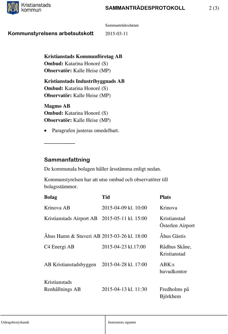 Kommunstyrelsen har att utse ombud och observatörer till bolagsstämmor. Bolag Tid Plats Krinova AB 2015-04-09 kl. 10:00 Krinova Kristianstads Airport AB 2015-05-11 kl.
