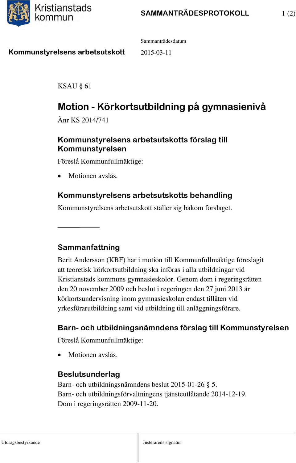 Sammanfattning Berit Andersson (KBF) har i motion till Kommunfullmäktige föreslagit att teoretisk körkortsutbildning ska införas i alla utbildningar vid Kristianstads kommuns gymnasieskolor.