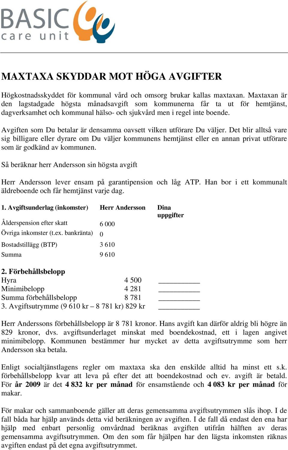 Avgiften som Du betalar är densamma oavsett vilken utförare Du väljer.