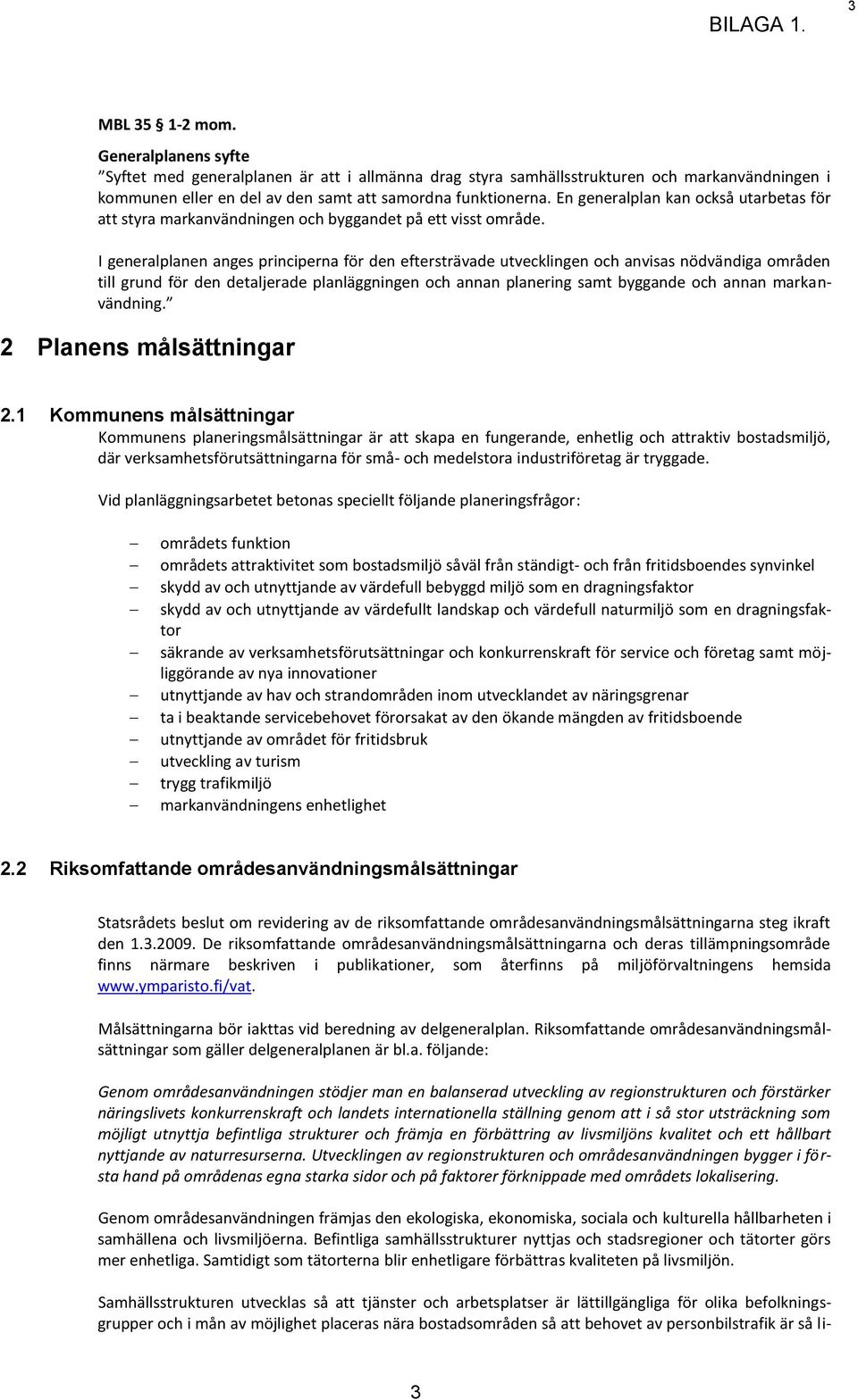 I generalplanen anges principerna för den eftersträvade utvecklingen och anvisas nödvändiga områden till grund för den detaljerade planläggningen och annan planering samt byggande och annan
