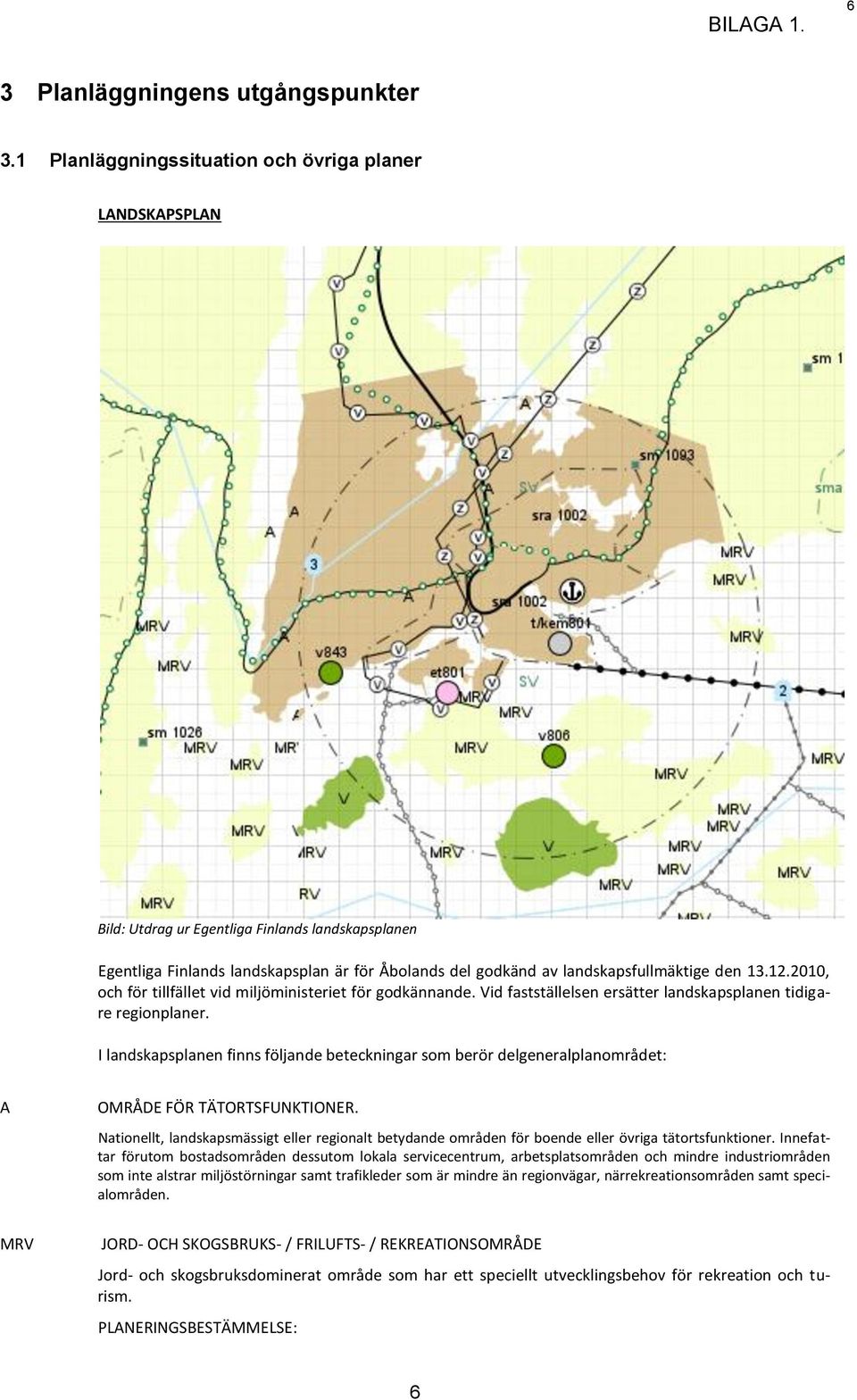 12.2010, och för tillfället vid miljöministeriet för godkännande. Vid fastställelsen ersätter landskapsplanen tidigare regionplaner.