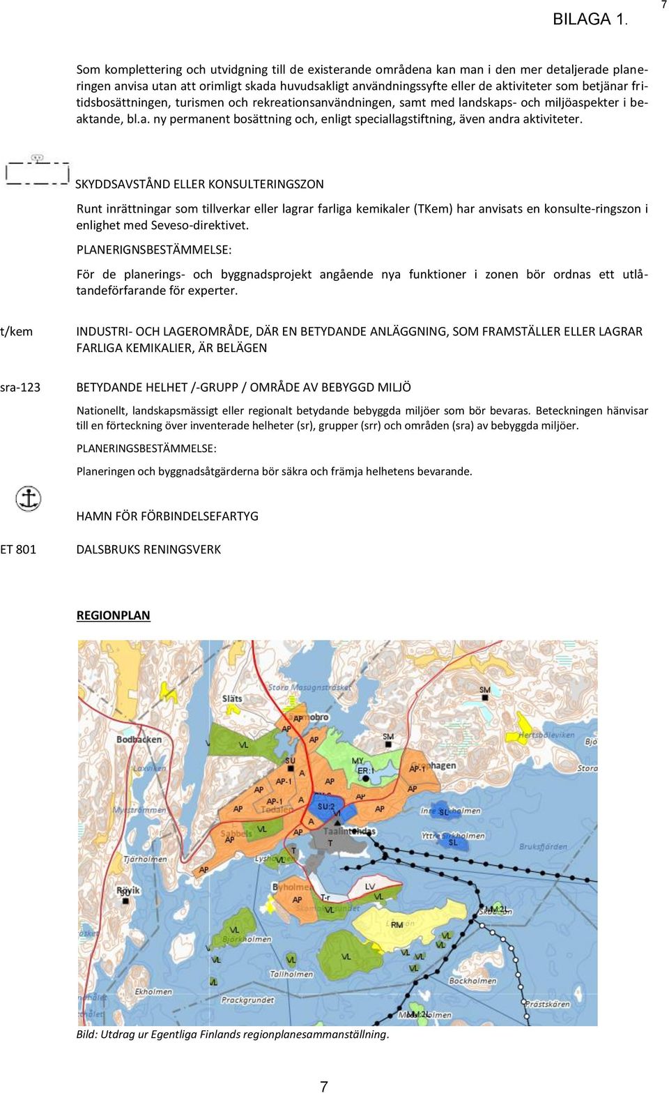 SKYDDSAVSTÅND ELLER KONSULTERINGSZON Runt inrättningar som tillverkar eller lagrar farliga kemikaler (TKem) har anvisats en konsulte-ringszon i enlighet med Seveso-direktivet.