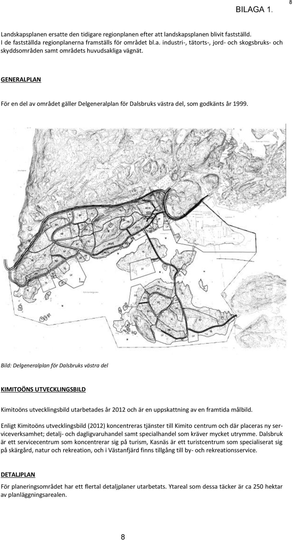 Bild: Delgeneralplan för Dalsbruks västra del KIMITOÖNS UTVECKLINGSBILD Kimitoöns utvecklingsbild utarbetades år 2012 och är en uppskattning av en framtida målbild.