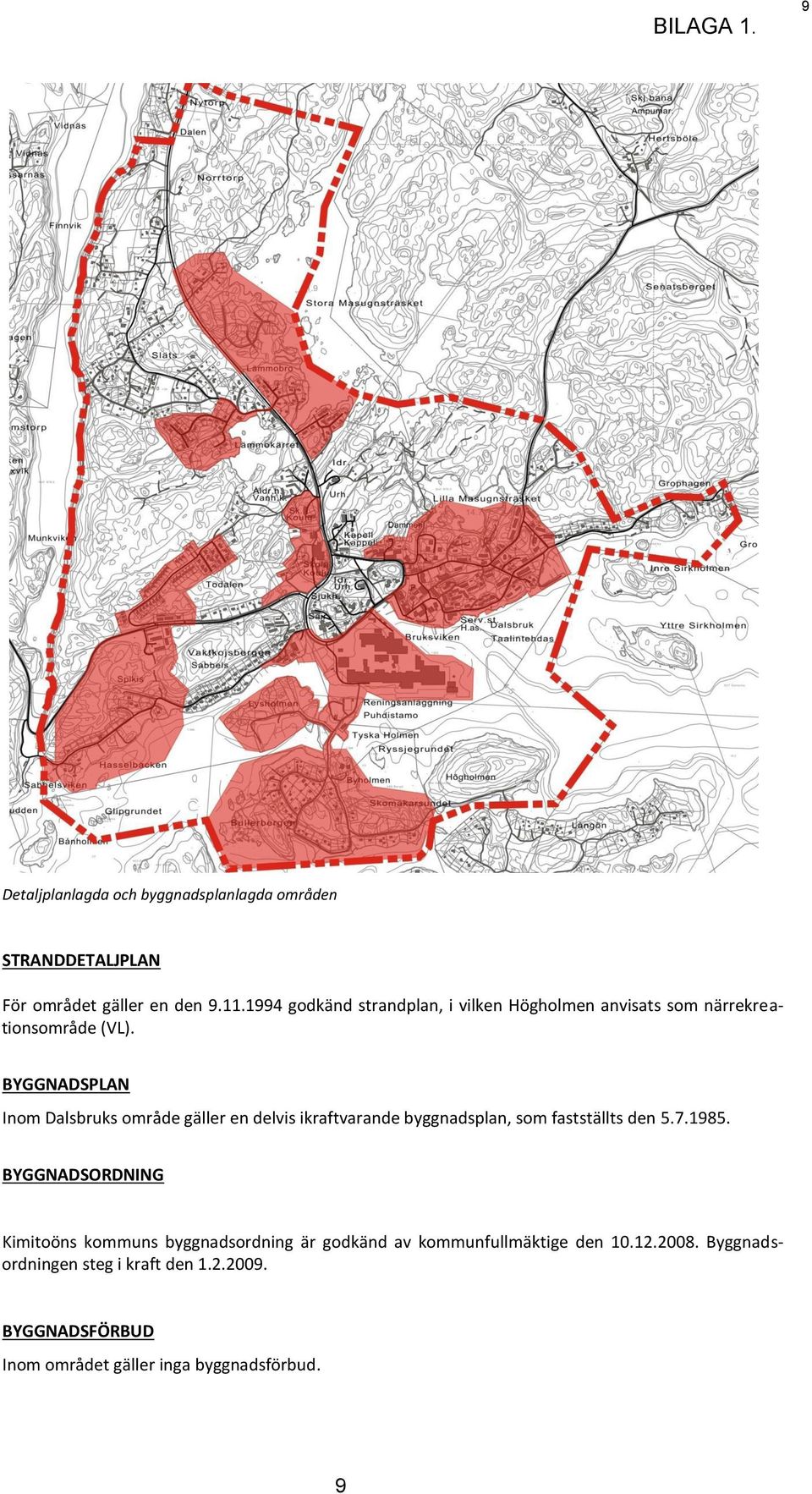 BYGGNADSPLAN Inom Dalsbruks område gäller en delvis ikraftvarande byggnadsplan, som fastställts den 5.7.1985.