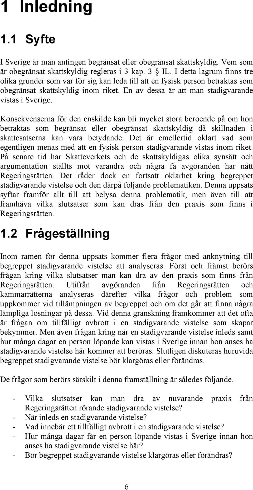 Konsekvenserna för den enskilde kan bli mycket stora beroende på om hon betraktas som begränsat eller obegränsat skattskyldig då skillnaden i skattesatserna kan vara betydande.