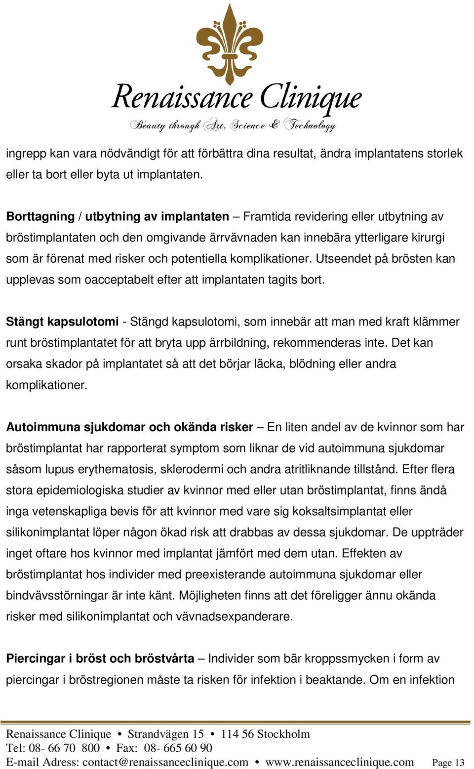 komplikationer. Utseendet på brösten kan upplevas som oacceptabelt efter att implantaten tagits bort.