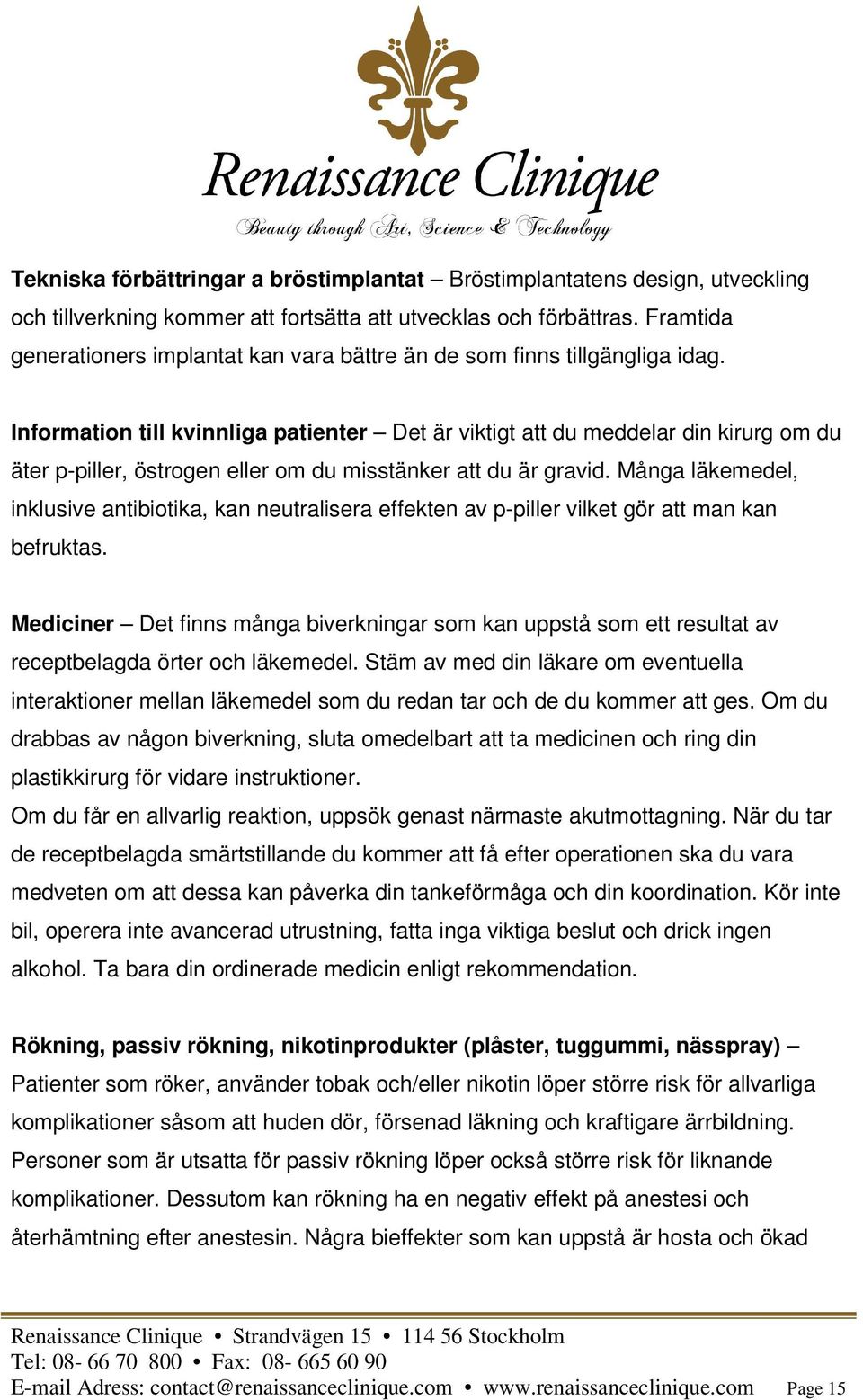 Information till kvinnliga patienter Det är viktigt att du meddelar din kirurg om du äter p-piller, östrogen eller om du misstänker att du är gravid.