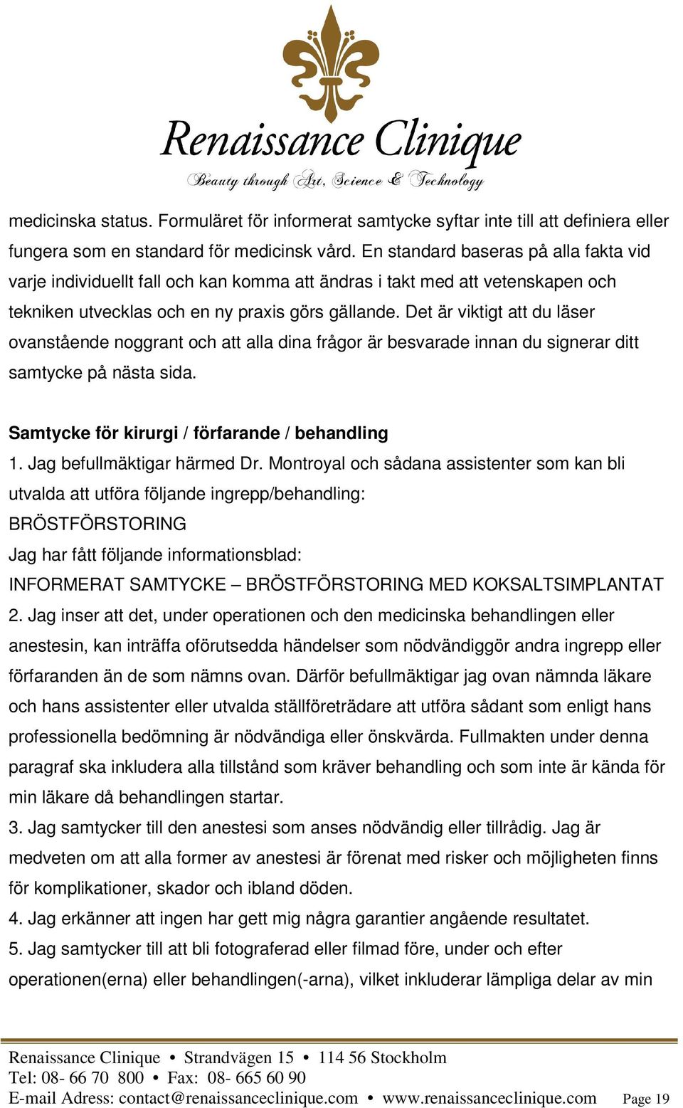 Det är viktigt att du läser ovanstående noggrant och att alla dina frågor är besvarade innan du signerar ditt samtycke på nästa sida. Samtycke för kirurgi / förfarande / behandling 1.