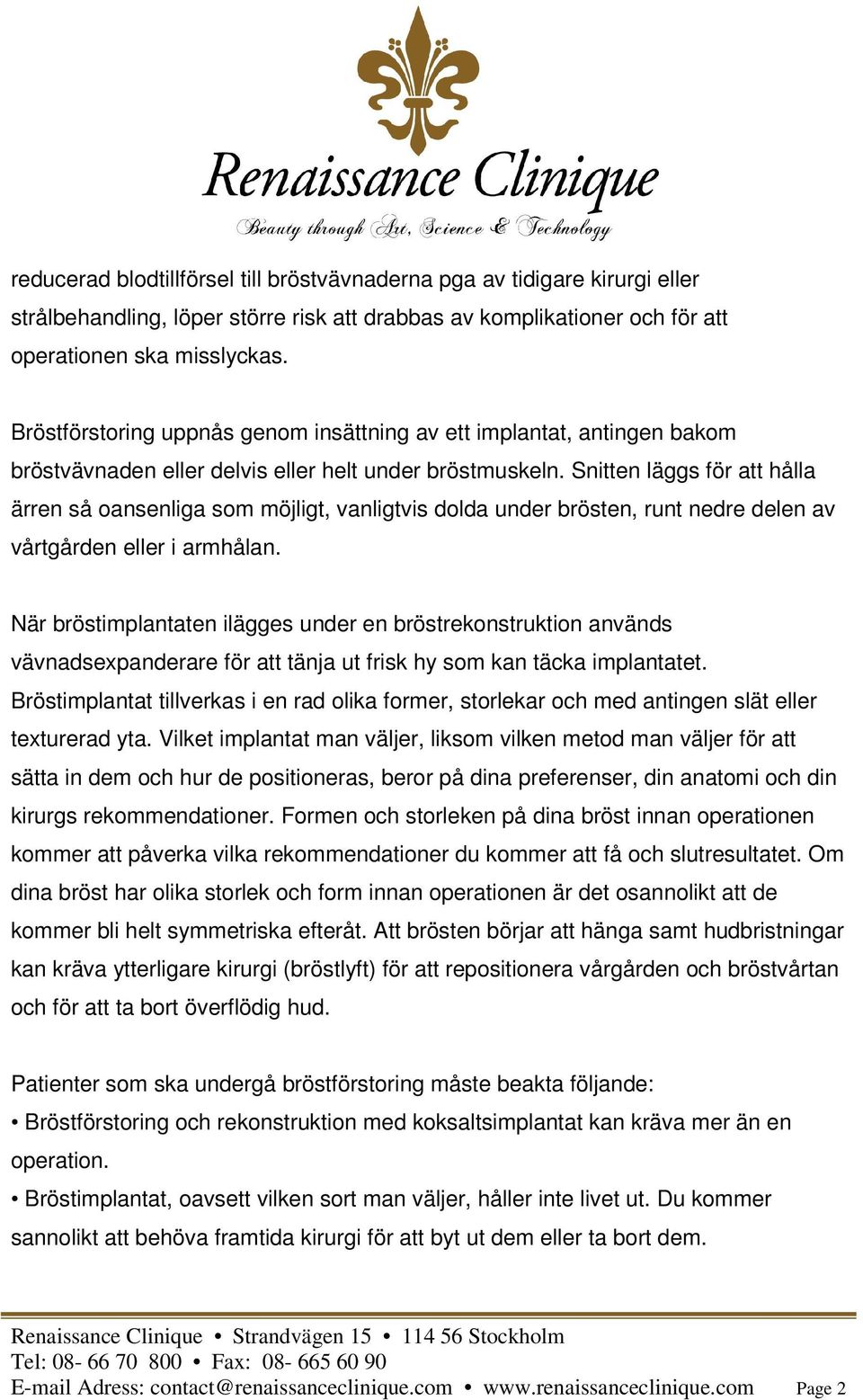 Snitten läggs för att hålla ärren så oansenliga som möjligt, vanligtvis dolda under brösten, runt nedre delen av vårtgården eller i armhålan.