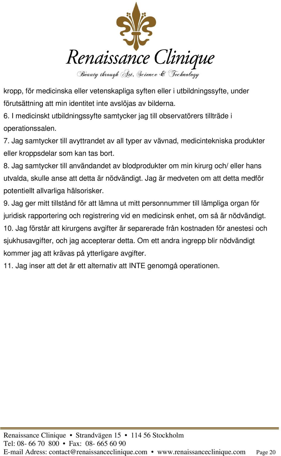 Jag samtycker till avyttrandet av all typer av vävnad, medicintekniska produkter eller kroppsdelar som kan tas bort. 8.