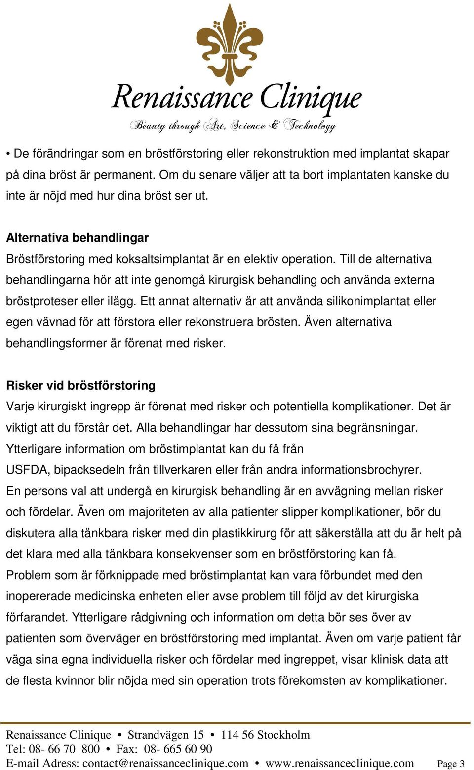 Till de alternativa behandlingarna hör att inte genomgå kirurgisk behandling och använda externa bröstproteser eller ilägg.