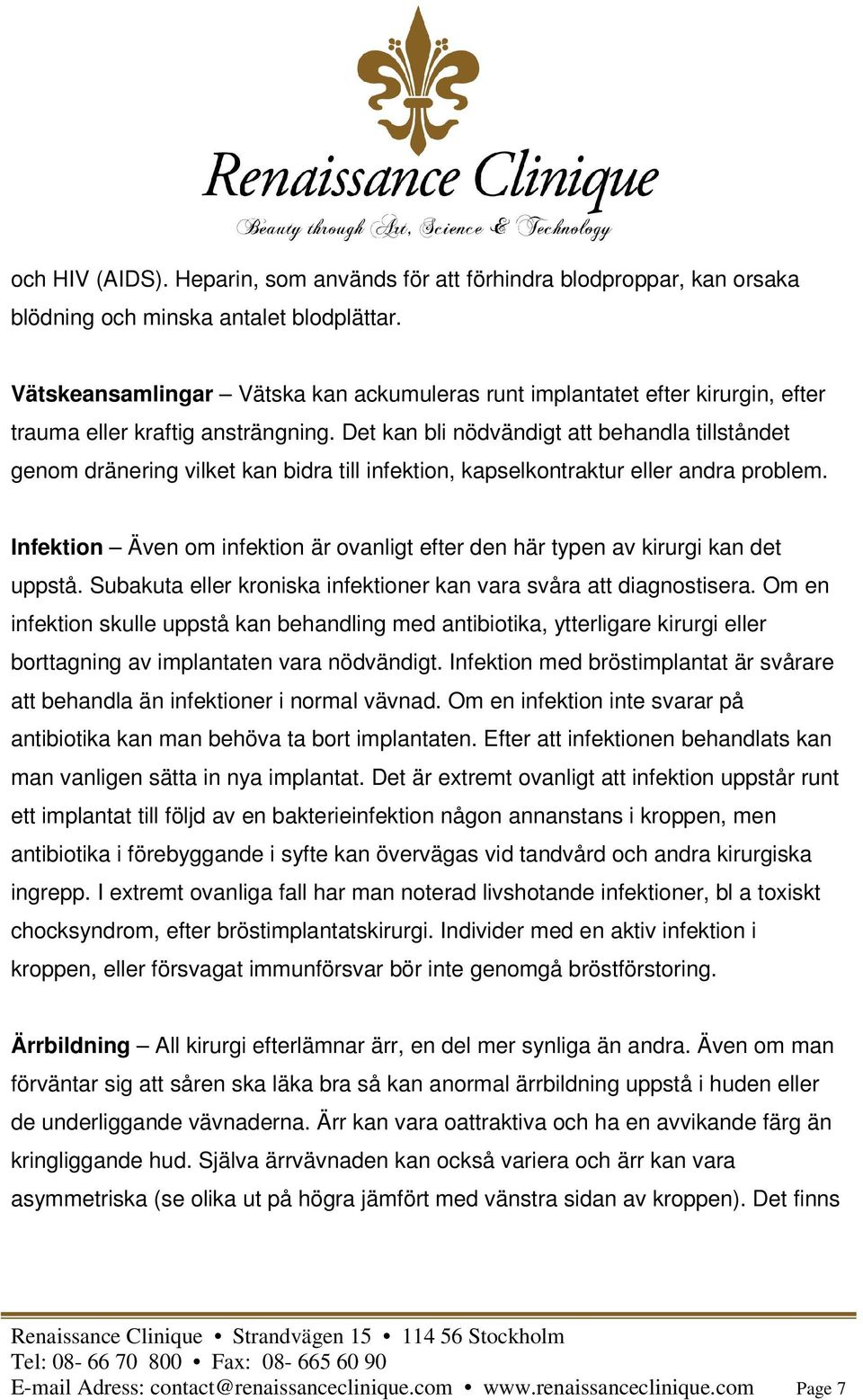 Det kan bli nödvändigt att behandla tillståndet genom dränering vilket kan bidra till infektion, kapselkontraktur eller andra problem.