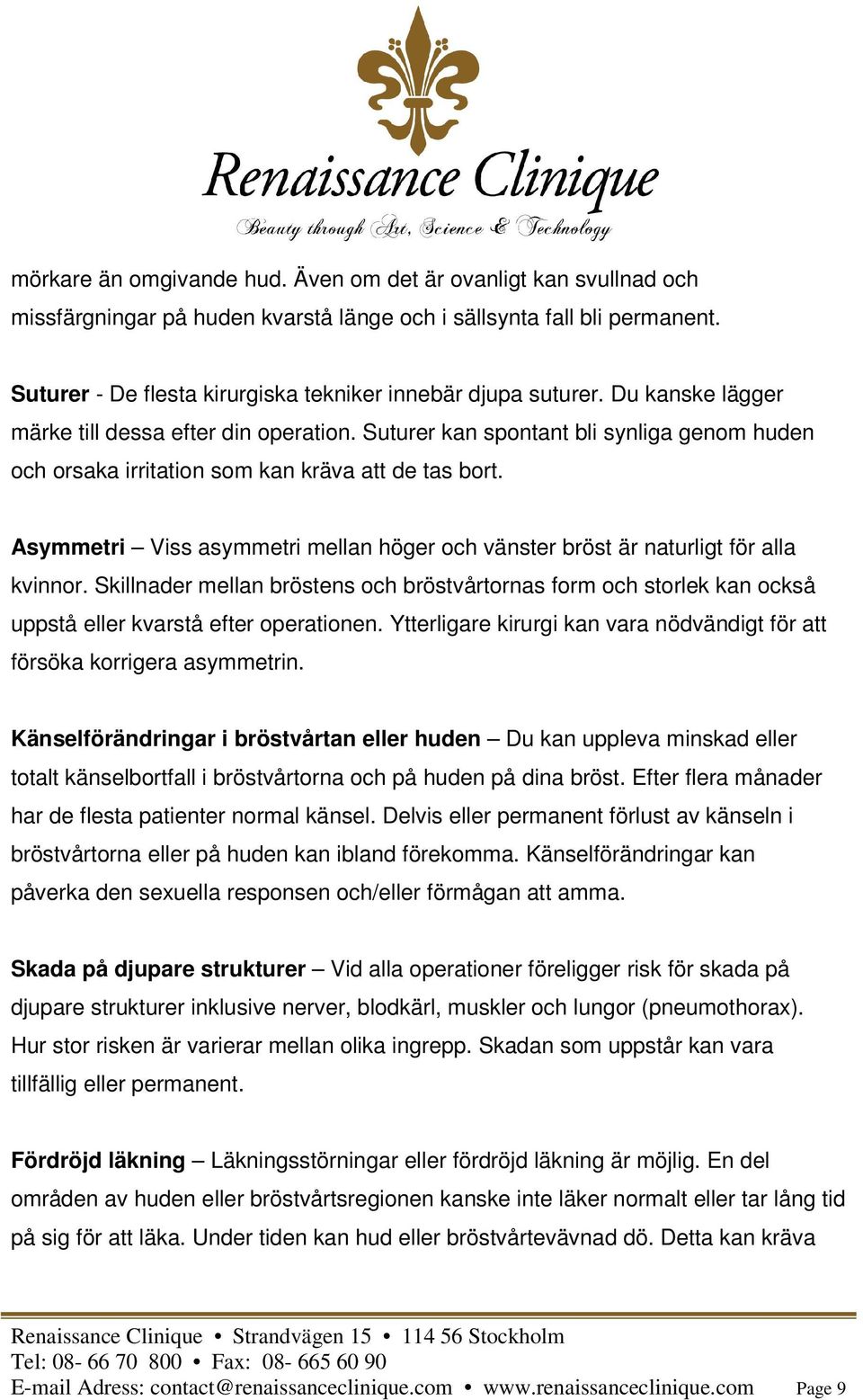 Suturer kan spontant bli synliga genom huden och orsaka irritation som kan kräva att de tas bort. Asymmetri Viss asymmetri mellan höger och vänster bröst är naturligt för alla kvinnor.