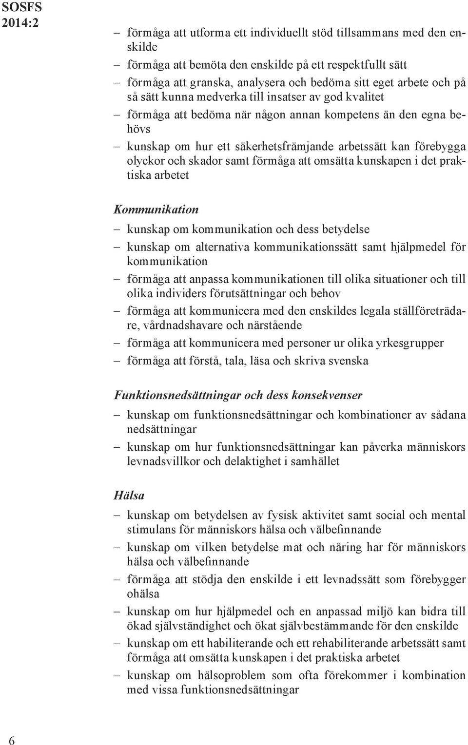 samt förmåga att omsätta kunskapen i det praktiska arbetet Kommunikation kunskap om kommunikation och dess betydelse kunskap om alternativa kommunikationssätt samt hjälpmedel för kommunikation