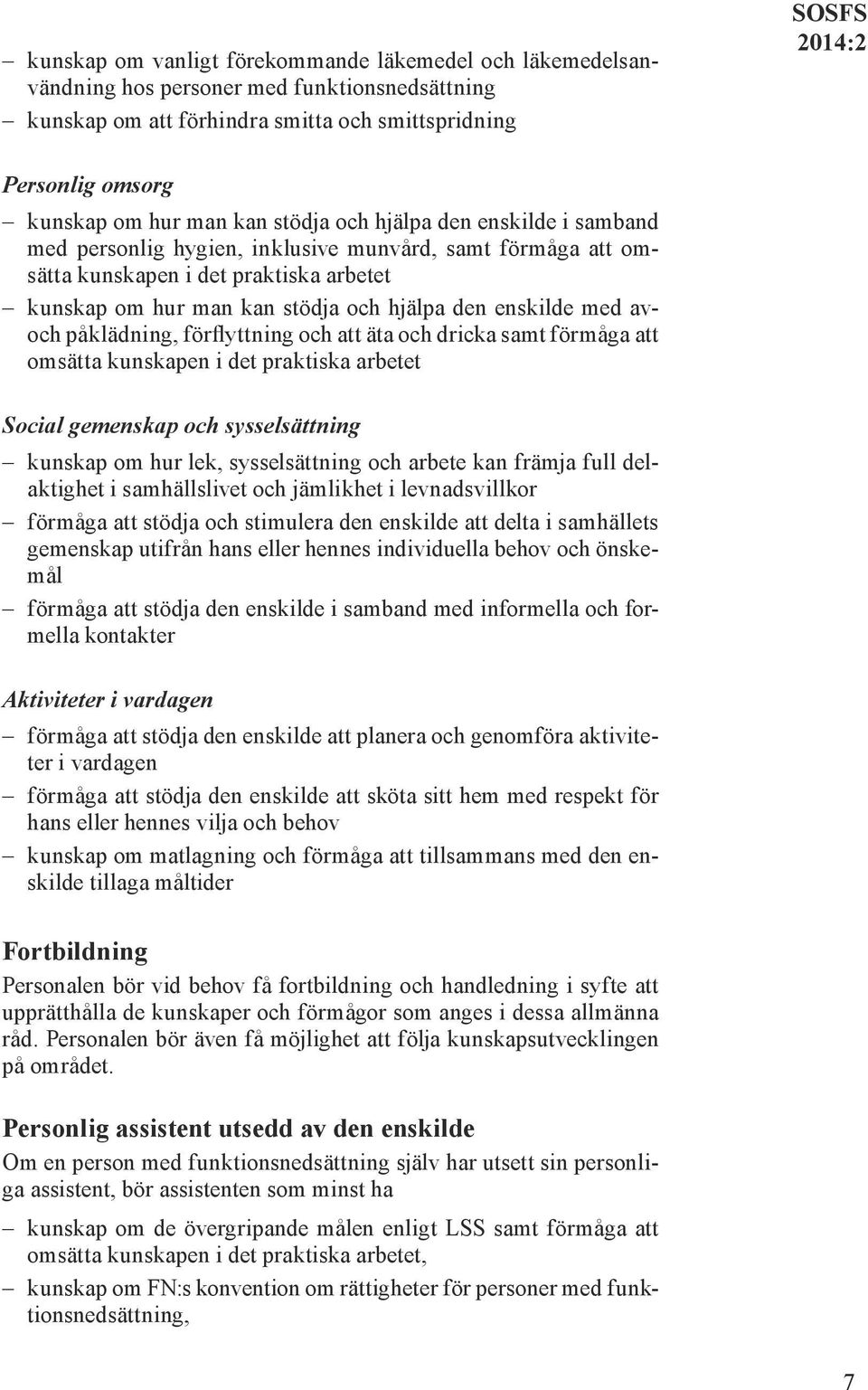 med avoch påklädning, förflyttning och att äta och dricka samt förmåga att omsätta kunskapen i det praktiska arbetet Social gemenskap och sysselsättning kunskap om hur lek, sysselsättning och arbete