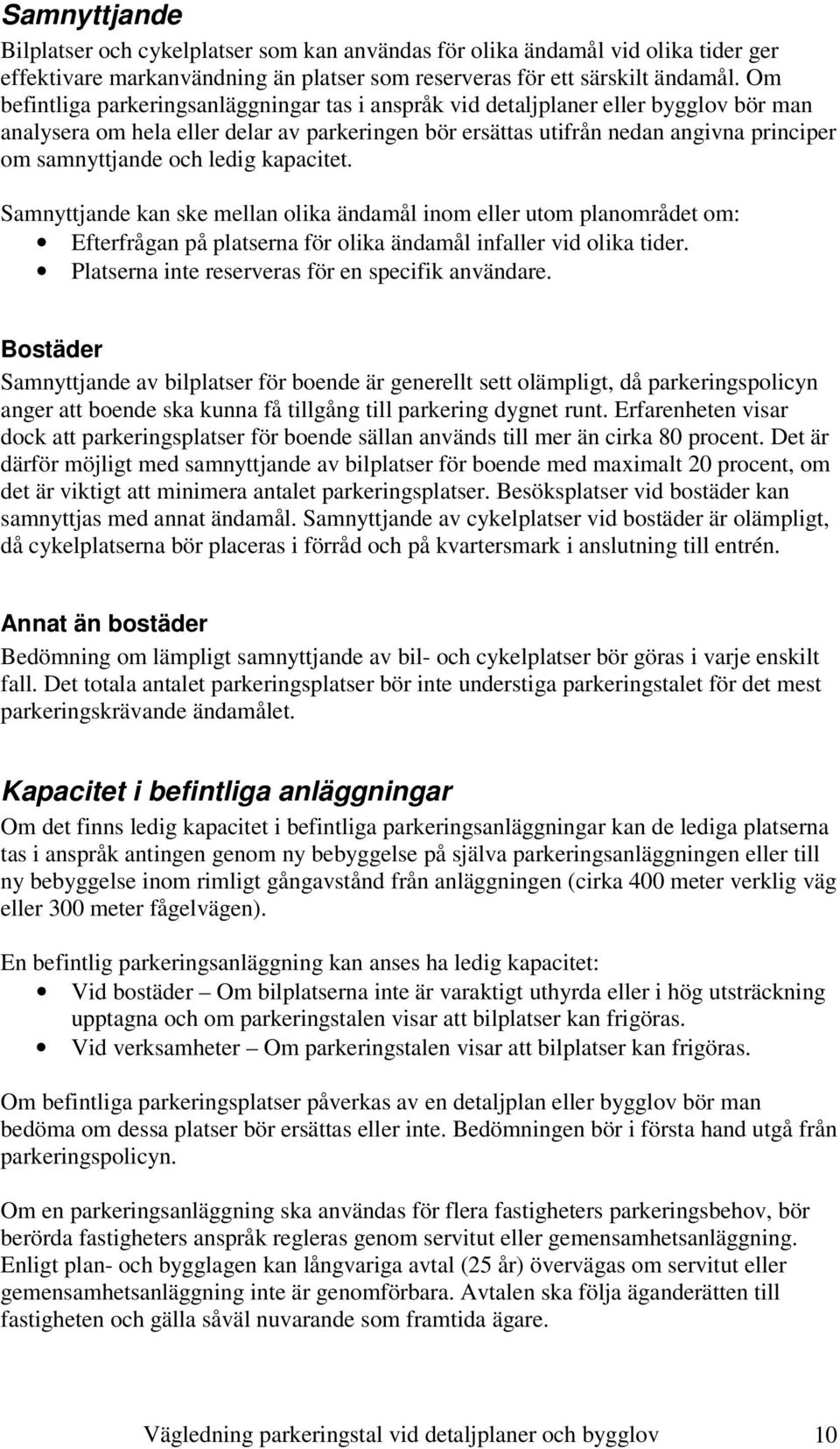 ledig kapacitet. Samnyttjande kan ske mellan olika ändamål inom eller utom planområdet om: Efterfrågan på platserna för olika ändamål infaller vid olika tider.