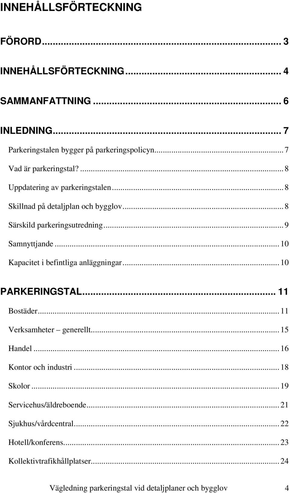 .. 10 Kapacitet i befintliga anläggningar... 10 PARKERINGSTAL... 11 Bostäder... 11 Verksamheter generellt... 15 Handel... 16 Kontor och industri... 18 Skolor.